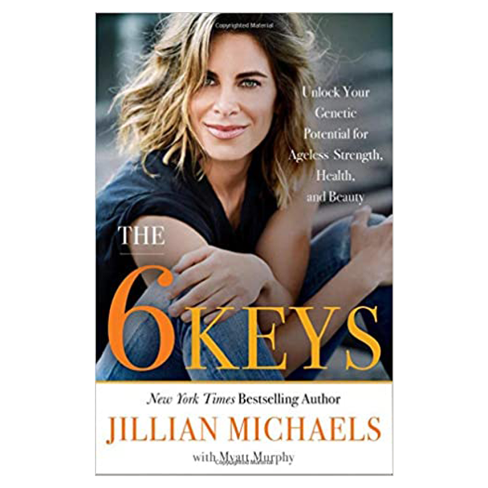 The 6 Keys: Unlock Your Genetic Potential for Ageless Strength, Health, and Beauty by Jillian Michaels