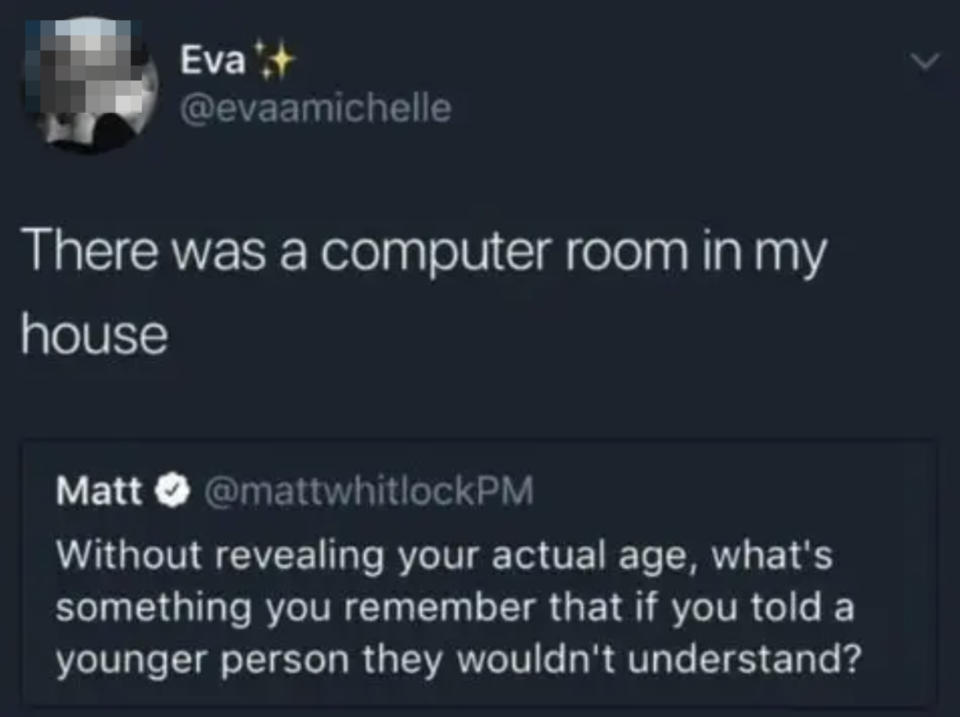 Tweet by Eva (@evaamichelle) says, "There was a computer room in my house" in response to a tweet by Matt (@mattwhitlockPM) asking for something remembered that younger people wouldn't understand