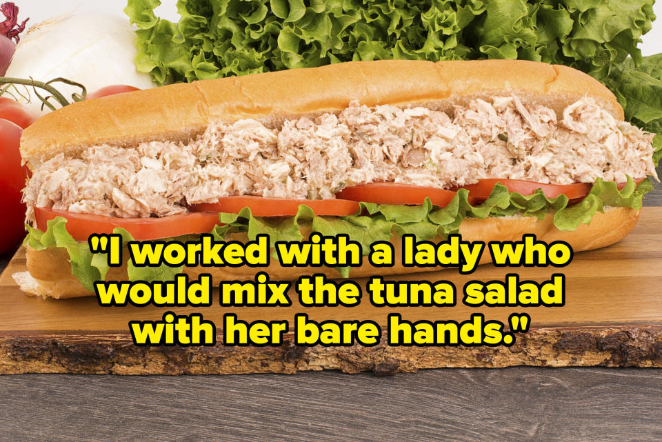 "I worked with a lady who would mix the tuna salad with her bare hands" over a tuna salad sub