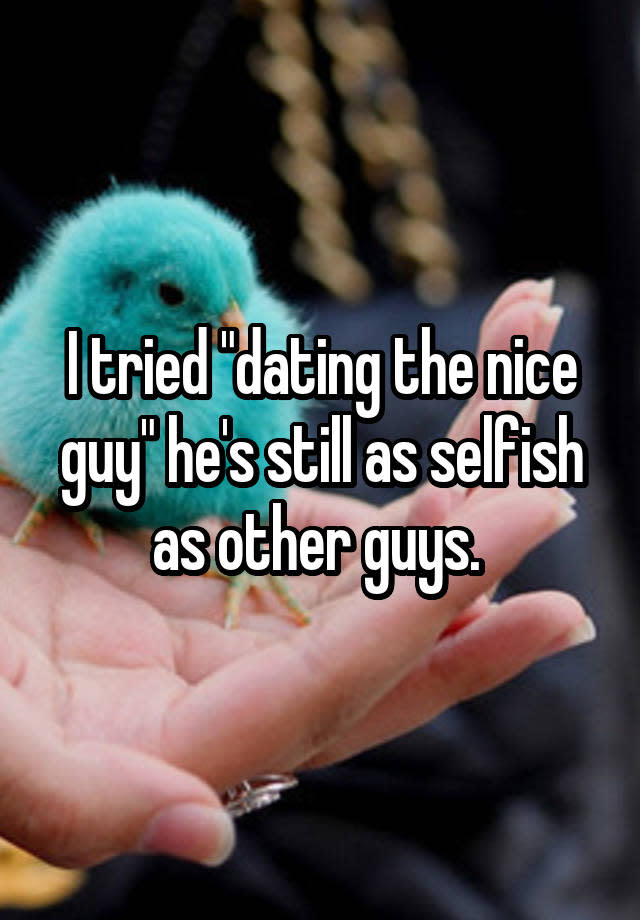 I tried "dating the nice guy" he