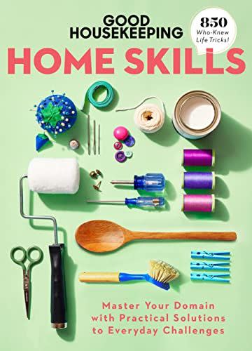 5) Good Housekeeping Home Skills: Master Your Domain with Practical Solutions to Everyday Challenges