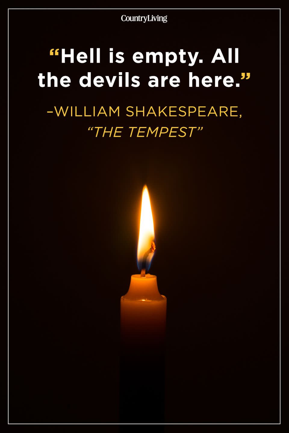 <p>“Hell is empty. All the devils are here.”</p>