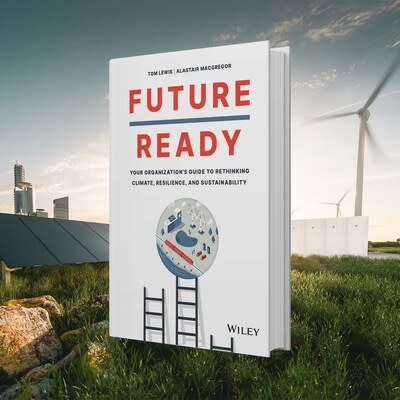 "Future Ready: Your Organization’s Guide to Rethinking Climate, Resilience and Sustainability" by Alastair MacGregor and Tom Lewis (CNW Group/wsp usa)