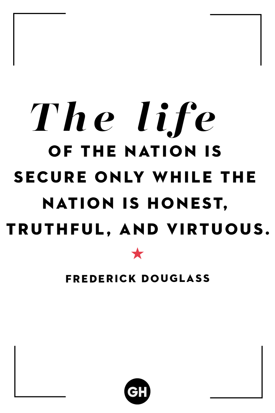 <p>“The life of the nation is secure only while the nation is honest, truthful, and virtuous.”</p>