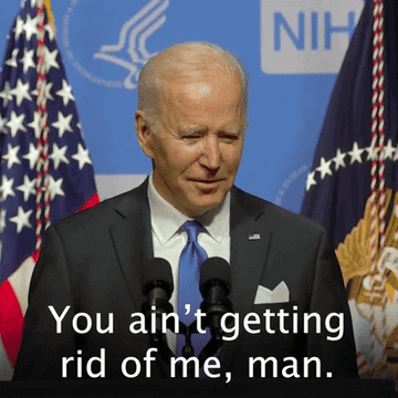 President Joe Biden saying "you ain't getting rid of me, man"