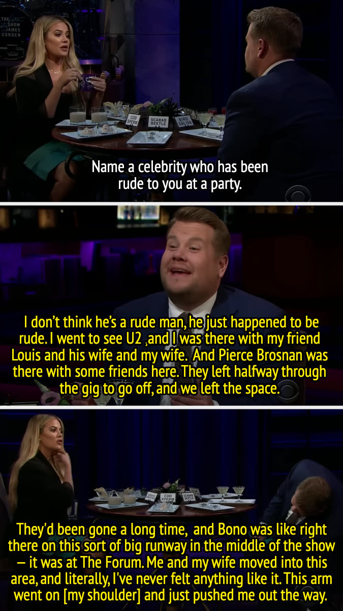 Khloe Kardashian and James Corden discuss a rude celebrity encounter on a talk show. James says Pierce Brosnan pushed him out of the way at a U2 concert