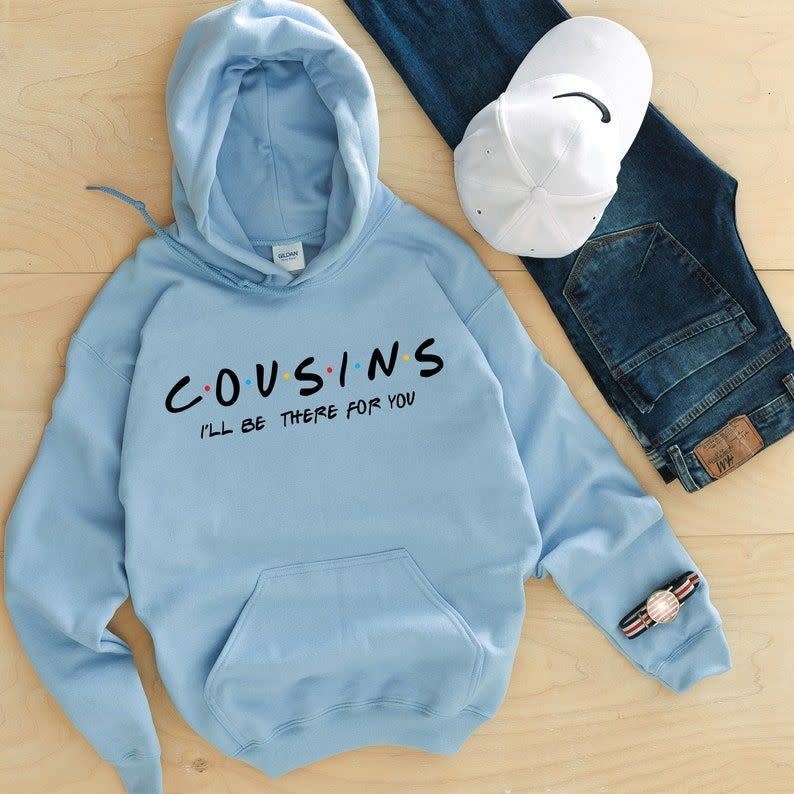 12) "I'll Be There for You" Cousins Hoodie