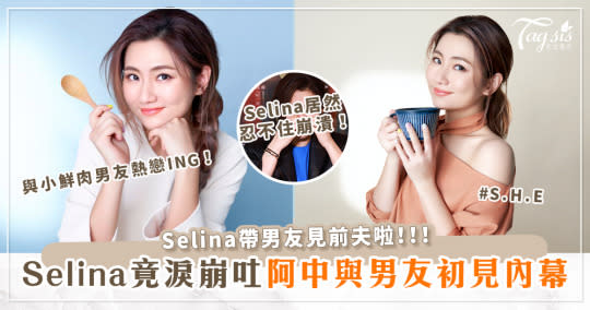 Selina帶男友見前夫！Selina竟「淚崩」親吐阿中、男友初見內幕？！