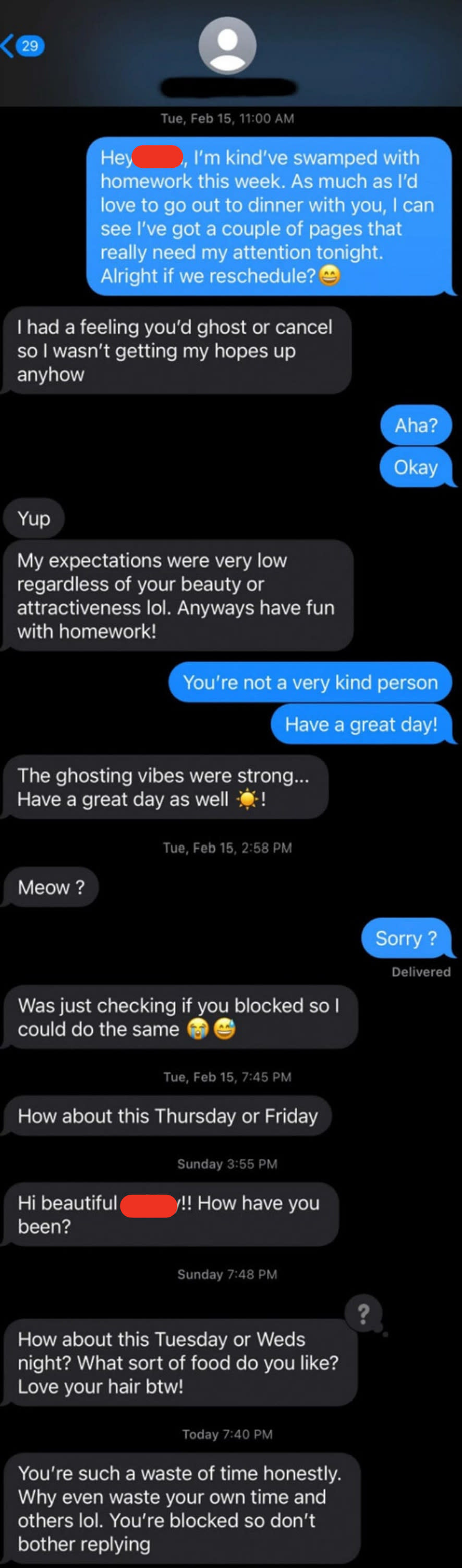 The woman says she has homework so needs to reschedule, the man says he was expecting her to ghost him, she calls him mean, he says he's blocking her, then he asks her out again days later