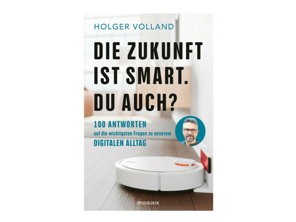 In "Die Zukunft ist smart. Du auch?" gibt Holger Volland "100 Antworten auf die wichtigsten Fragen zu unserem digitalen Alltag" (Bild: Mosaik Verlag)