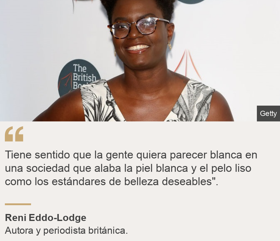 "Tiene sentido que la gente quiera parecer blanca en una sociedad que alaba la piel blanca y el pelo liso como los estándares de belleza deseables". ", Source: Reni Eddo-Lodge, Source description: Autora y periodista británica., Image: Reni Eddo-Lodge