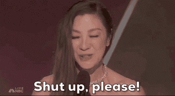 Michelle Yeoh says "Shut up, please!"
