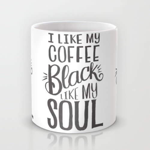 <a href="https://society6.com/product/i-like-my-coffee-black-like-my-soul_mug#27=199">I Like My Coffee Black Like My Soul Mug, $15</a>