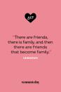 <p>“There are friends, there is family, and then there are friends that become family.”</p>