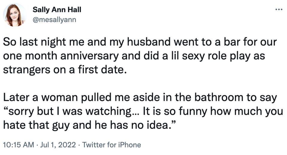 tweet saying her and her husband went to a bar and did some role playing and a woman later said to her in the bathroom, "sorry but i was watching and it's so funny how much you hate that guy and he has no idea"