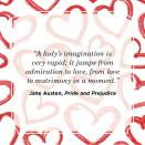 <p>“A lady’s imagination is very rapid; it jumps from admiration to love, from love to matrimony in a moment.”</p>