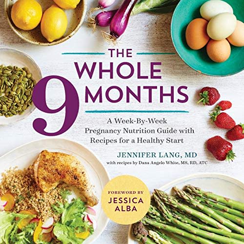 The Whole 9 Months: A Week-By-Week Pregnancy Nutrition Guide with Recipes For A Healthy Start