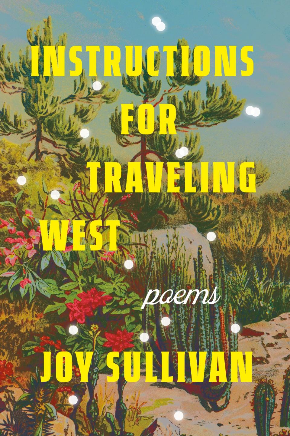 Poet Joy Sullivan's “Instructions for Traveling West,” due out on April 9, is a "loosely memoiric" collection of work based on her various life experiences.