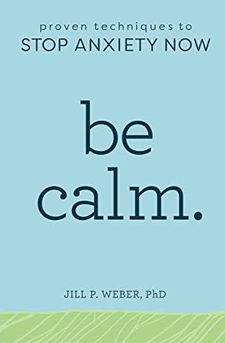 10) Be Calm: Proven Techniques to Stop Anxiety Now