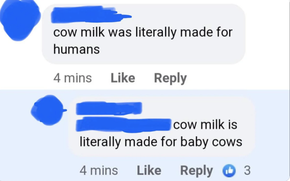 "cow milk is literally made for baby cows"