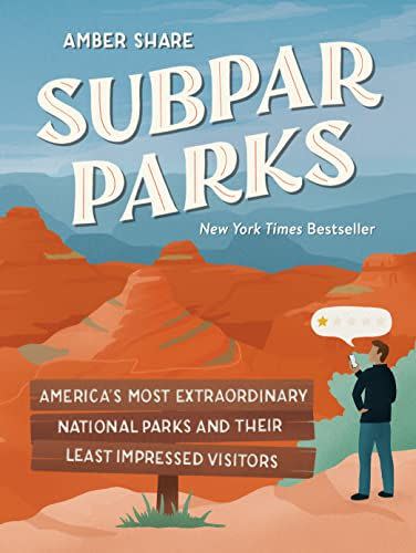 47) Subpar Parks: America's Most Extraordinary National Parks and Their Least Impressed Visitors