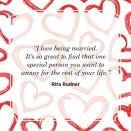 <p>“I love being married. It’s so great to find that one special person you want to annoy for the rest of your life.”</p>