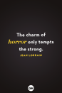 <p>The charm of horror only tempts the strong.</p>