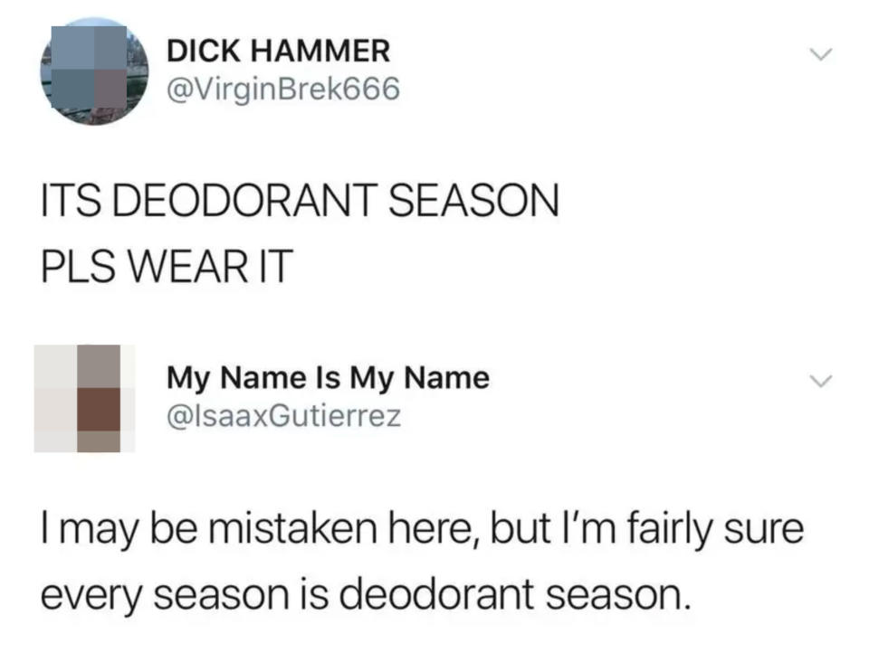 Person tweets that it is deodorant season, so wear it, and someone says they're fairly sure every season is deodorant season