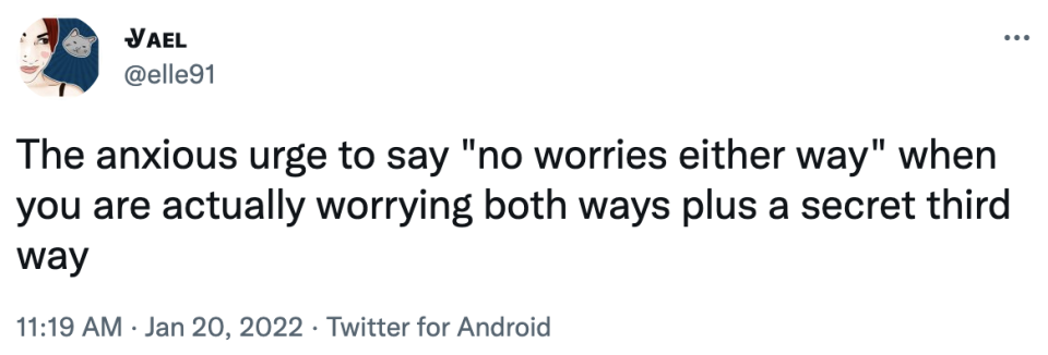 the anxious urge to say no worries either way when you are actually worrying both ways plus a secret third way