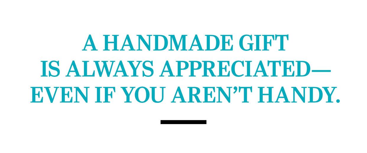 text: A handmade gift is always appreciated—even if you aren’t handy.