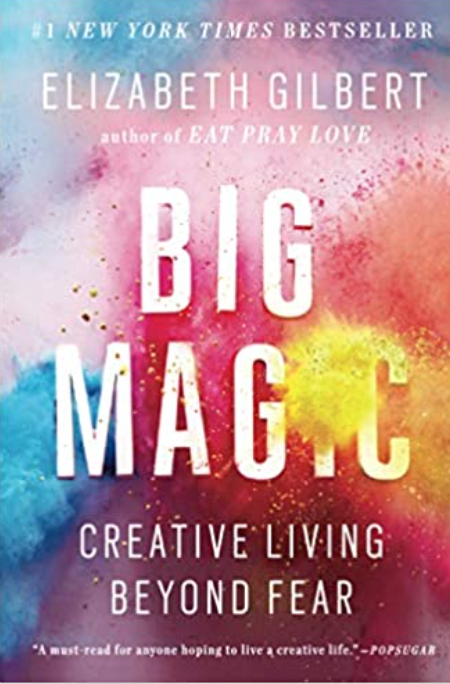 Big Magic: Creative Living Beyond Fear by Elizabeth Gilbert