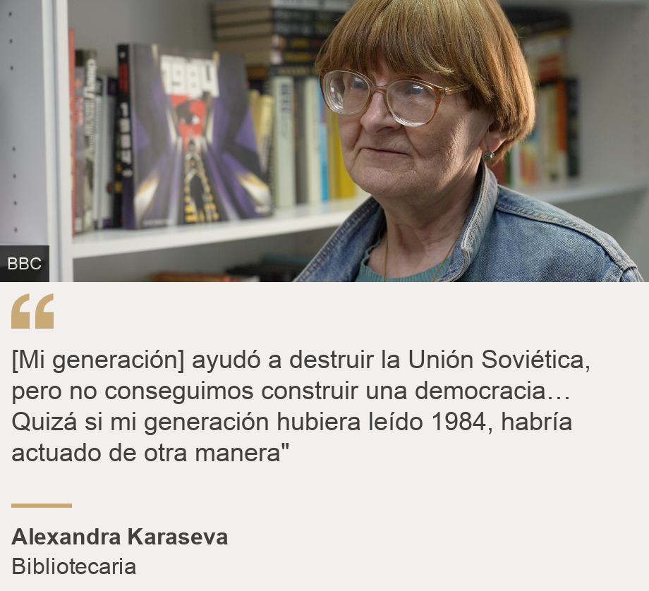 "[Mi generación] ayudó a destruir la Unión Soviética, pero no conseguimos construir una democracia… Quizá si mi generación hubiera leído 1984, habría actuado de otra manera"", Source: Alexandra Karaseva, Source description: Bibliotecaria, Image: Alexandra Karaseva