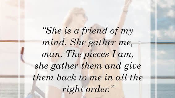 “she is a friend of my mind she gather me, man the pieces i am, she gather them and give them back to me in all the right order” —toni morrison, beloved