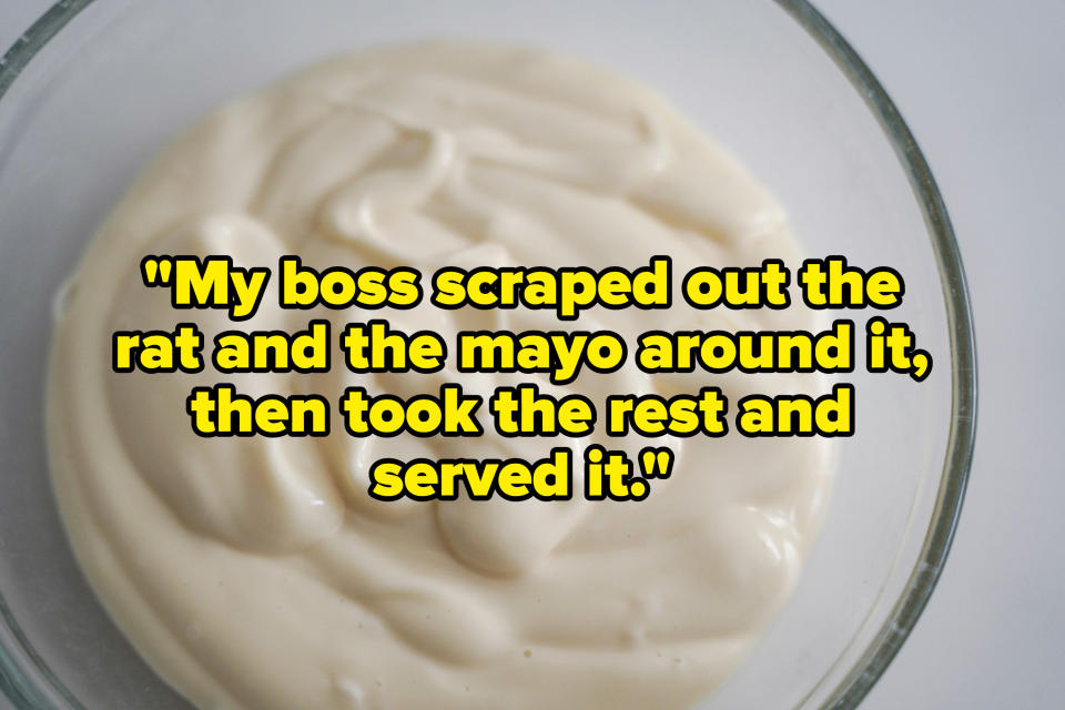 "my boss scraped out the rat and the mayo around it, then took the rest and served it" over a bowl of mayo