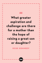 <p>What greater aspiration and challenge are there for a mother than the hope of raising a great son or daughter?</p>