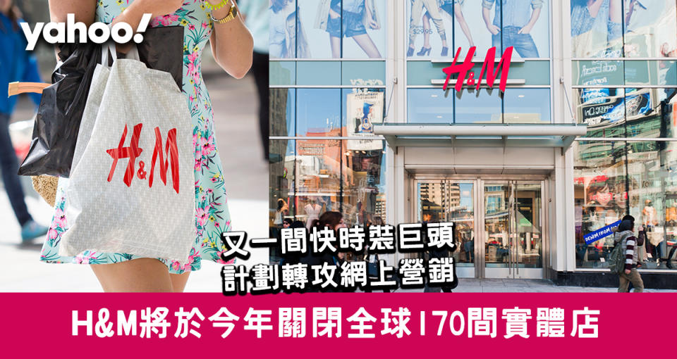 H&M將於本年內關閉170間實體店　又一間時裝巨頭計劃轉攻網上營銷