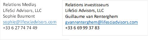 Relations Mediaş LifeSci Advisors, LLC Sophie Baumont sophie@lifesciadvisors.com +33 6 27 74 74 49  ,Relations investisseurs LifeSci Advisors, LLC Guillaume van Renterghem gvanrenterghem@lifesciadvisors.com +33 6 69 99 37 83