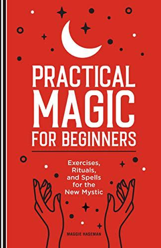 24) Practical Magic for Beginners: Exercises, Rituals, and Spells for the New Mystic