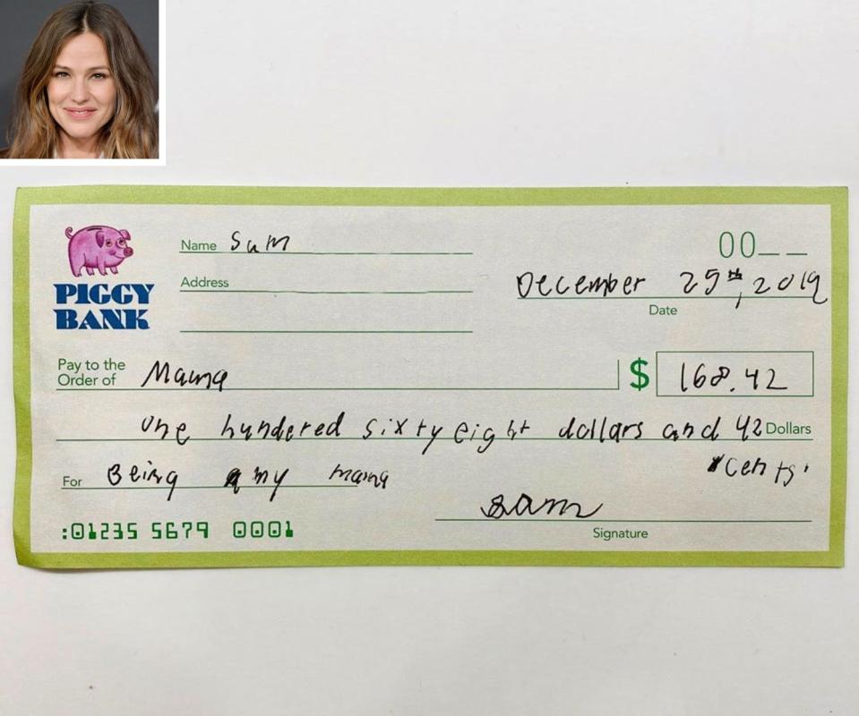 Garner's 7-year-old son, Samuel, is <a href="https://people.com/parents/jennifer-garner-mom-check-son-sam/" rel="nofollow noopener" target="_blank" data-ylk="slk:paying his mom back for all that she does for him;elm:context_link;itc:0;sec:content-canvas" class="link ">paying his mom back for all that she does for him </a>... literally. The actress and mom of three got a check from her youngest child, written out to the amount of $168.42, which Sam wrote was for “being my mama.” Garner <a href="https://www.instagram.com/p/B7JgfW3p_1M/" rel="nofollow noopener" target="_blank" data-ylk="slk:captioned a photo of the payment,;elm:context_link;itc:0;sec:content-canvas" class="link ">captioned a photo of the payment,</a> "Apparently, birthing and raising someone is valued at $168.42. I guess I should keep my day job. 😂" She joked in the hashtags that “I would be his mama for free,” before adding, “oh wait I already am.”