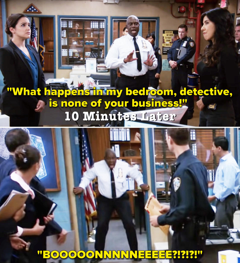 Capt Holt in the precinct saying what happens in his bedroom is nobody's business, and then 10 minutes later coming out of his office and yelling "Booonnneee?!"