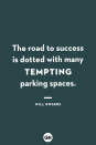 <p>The road to success is dotted with many tempting parking spaces.</p>