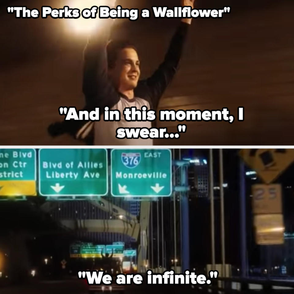 Charlie says "and in this moment, I swear...we are infinite" as he puts his hands up and they go through the tunnel in the perks of being a wallflower