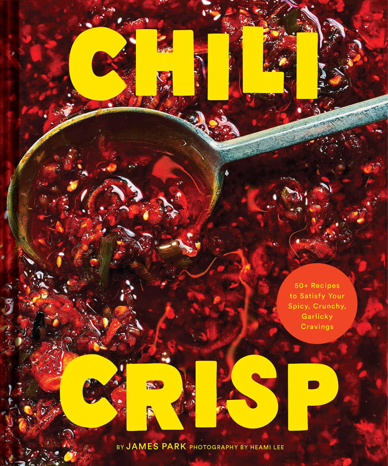 "Chili Crisp: 50+ Recipes to Satisfy Your Spicy, Crunchy, Garlicky Cravings" by James Park