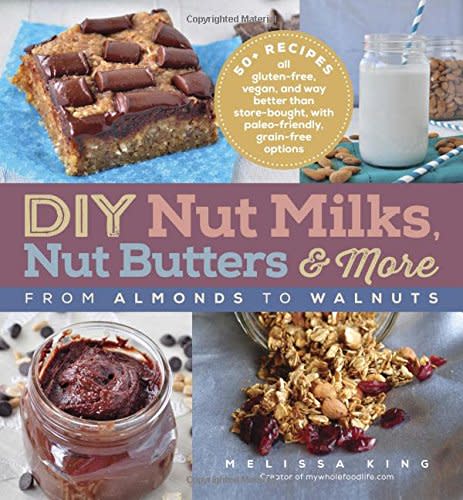 DIY Nut Milks, Nut Butters, and More: From Almonds to Walnuts