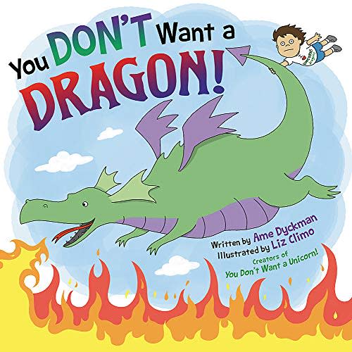 "You Don't Want a Dragon," by Ame Dyckman and Liz Climo (Amazon / Amazon)