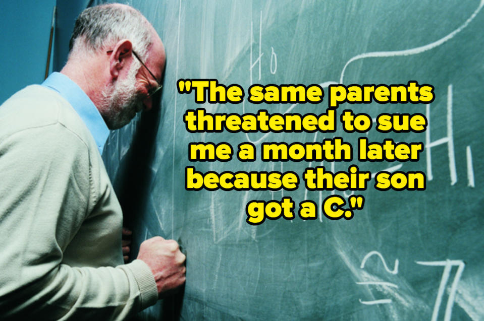 "The same parents threatened to sue me a month later because their son got a C" over a teacher with his head against the chalkboard