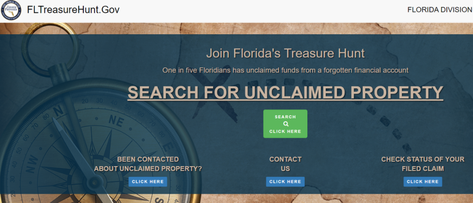 The Florida Division of Unclaimed Property webpage at FLTreasureHunt.Gov can help you find any unclaimed property that you may be owed. Florida Division of Unclaimed Property