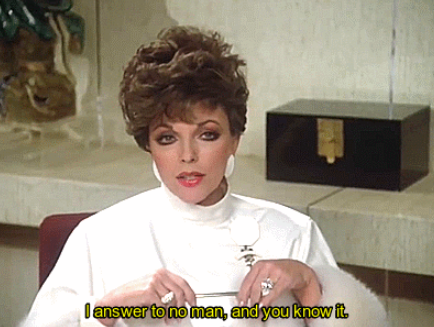 Joan Collins saying "I answer to no man, and you know it"