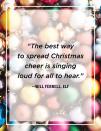 <p>"The best way to spread Christmas cheer is singing loud for all to hear."</p>