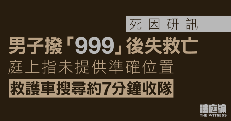 死因研訊｜男子撥「999」後失救　庭上指未提供準確位置　救護車搜尋約7分鐘收隊